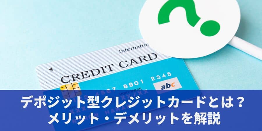 【2025年版】デポジット型クレジットカードとは？審査なし・年会費無料・おすすめカード一覧も紹介！